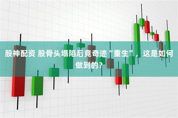 股神配资 股骨头塌陷后竟奇迹“重生”，这是如何做到的？
